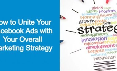 How to Unite Your Facebook Ads with Your Overall Marketing Strategy